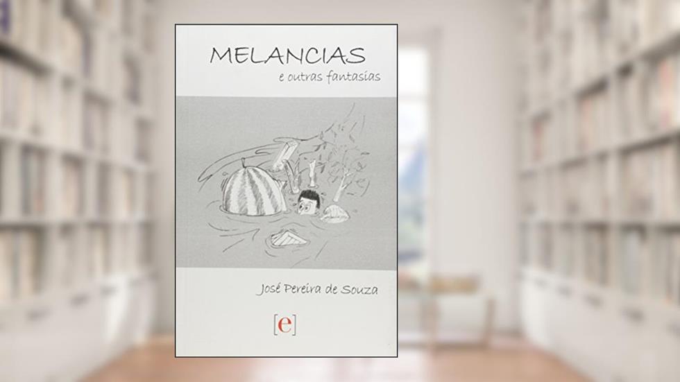 Melancias e Outras Fantasias, do autor José Pereira de Souza
