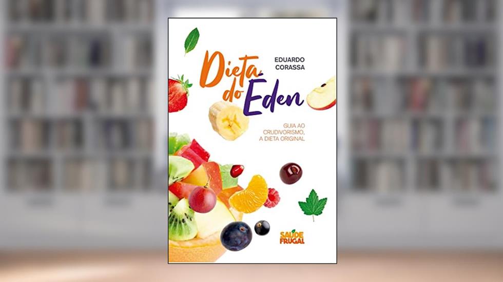 A Dieta do Éden: O guia ao crudivorismo, a dieta original, do autor Eduardo Corassa