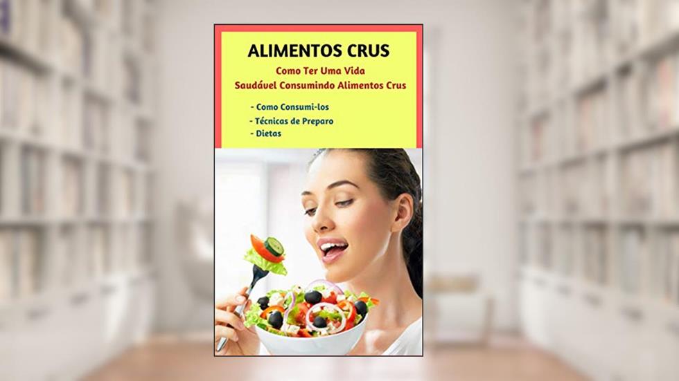 Crudivorismo - Alimentos Crus: Como ter uma vida saudável consumindo alimentos crus (001), do autor Ezequias Santos