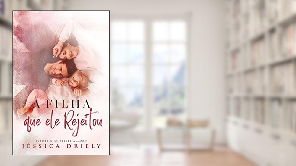 A Filha Que Ele Rejeitou, do autor Jéssica Driely