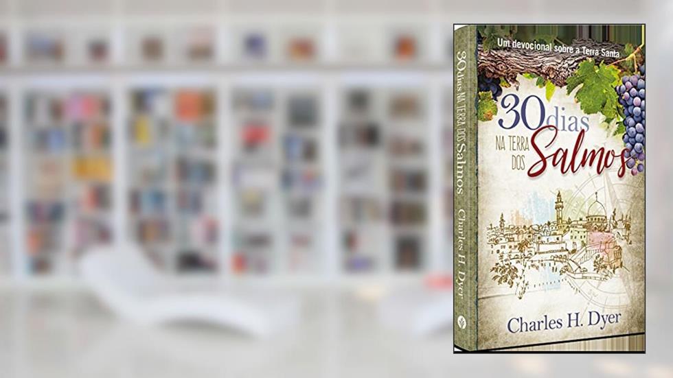 30 dias na terra dos Salmos: estudos sobre a terra santa, do autor Charles H. Dyer