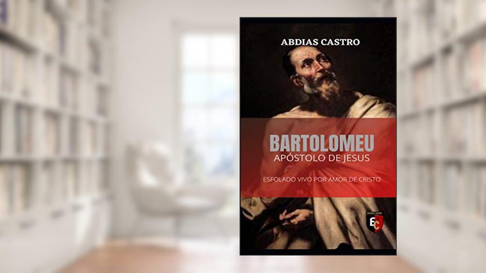 Bartolomeu: Esfolado Vivo Por Amor de Cristo, do autor Abdias Castro