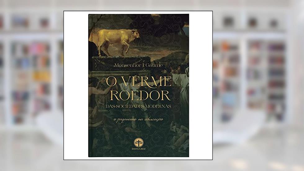 O Verme Roedor das Sociedades Modernas, do autor Monsenhor J. Gaume