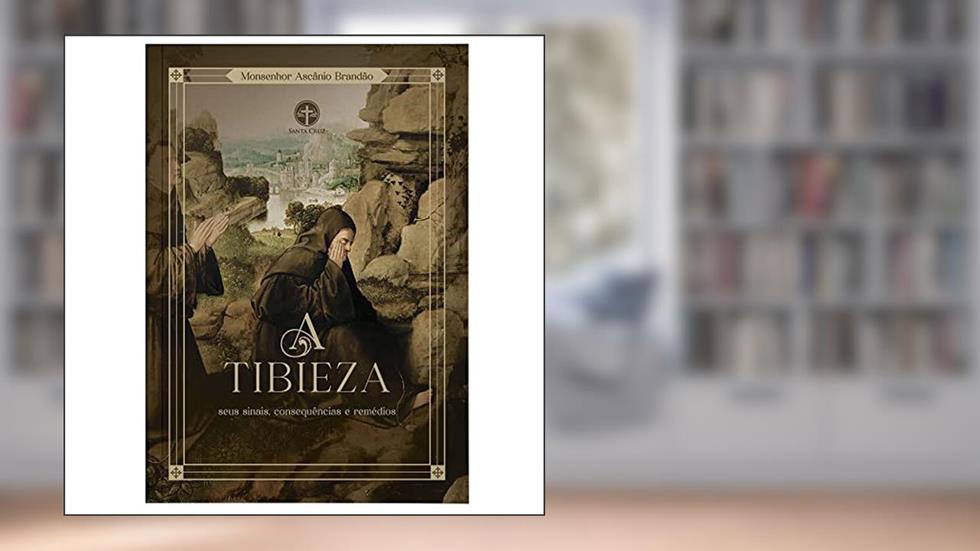 A Tibieza - Seus Sinais, Consequências, Remédios, do autor Mons. Ascânio Brandão