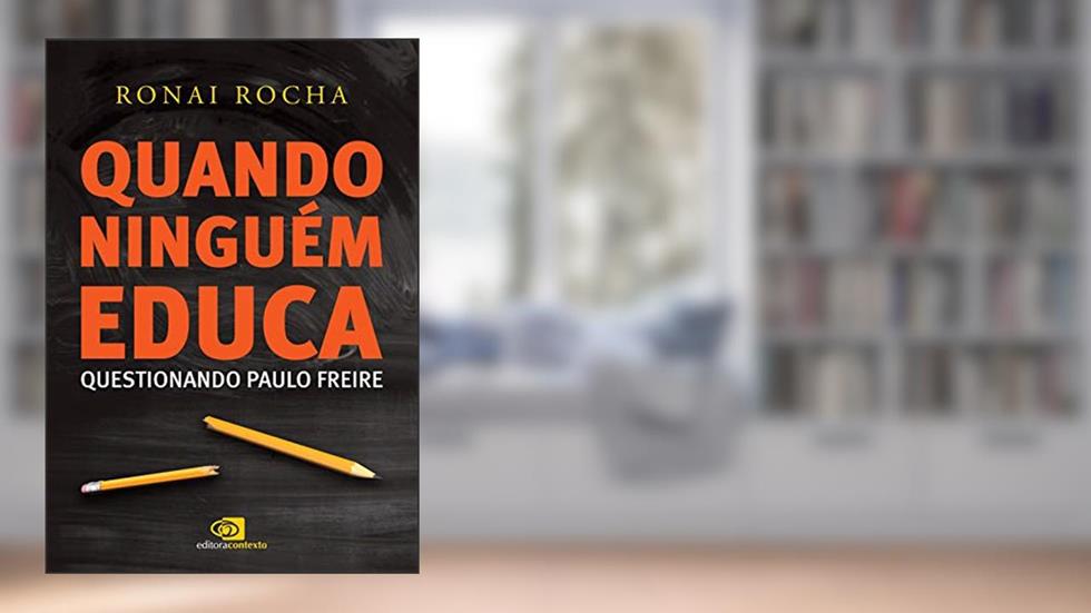 Quando ninguém educa: Questionando Paulo Freire, do autor Ronai Rocha
