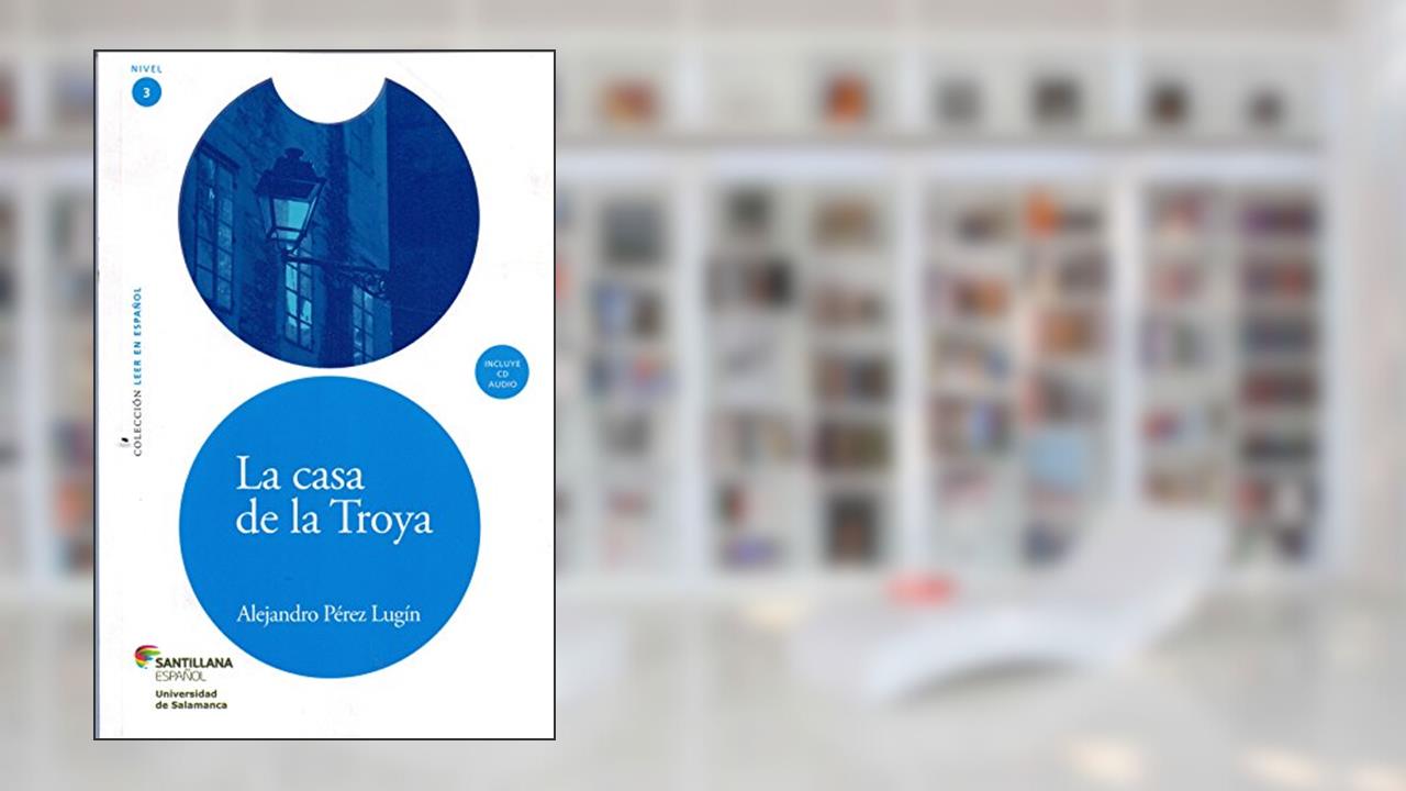 La Casa De La Troya - Coleccion Leer En Espanol - Nivel 3 - Libro Con Audio Online, do autor ALEJANDRO PÉREZ LUGÍN