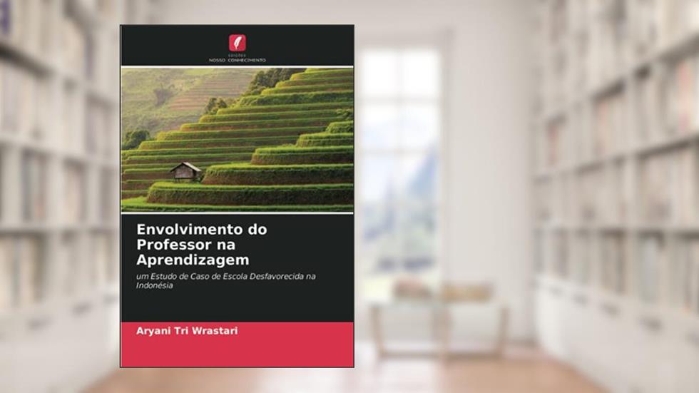 Envolvimento do Professor na Aprendizagem: um Estudo de Caso de Escola Desfavorecida na Indonésia, do autor Aryani Tri Wrastari