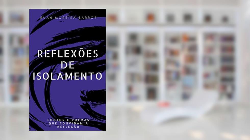 Reflexões de Isolamento: Contos e poemas que convidam à reflexão, do autor Ruan Moreira Barros