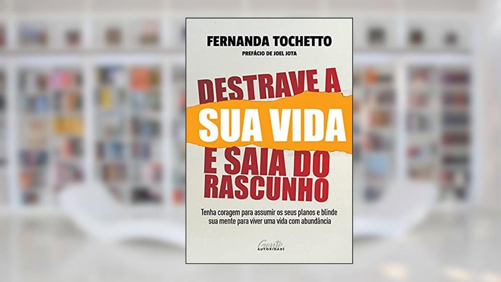 Destrave a sua vida e saia do rascunho: Tenha coragem para assumir os seus planos e blinde sua mente para viver uma vida com abundância, do autor Fernanda Tochetto