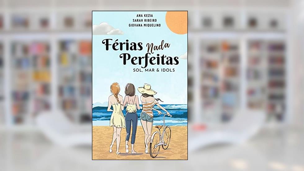 Férias "nada" perfeitas: Sol, mar e idols (Férias Nada Perfeitas Livro 1), do autor Sarah Ribeiro; Ana Kezia Freitas; Giovana Miquelino