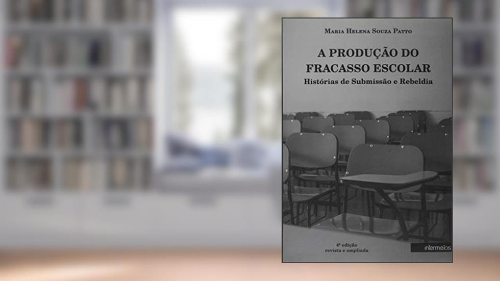 Produção do Fracasso Escolar, A. Histórias de Submissão e Rebeldia, do autor Maria Helena de Souza Patto