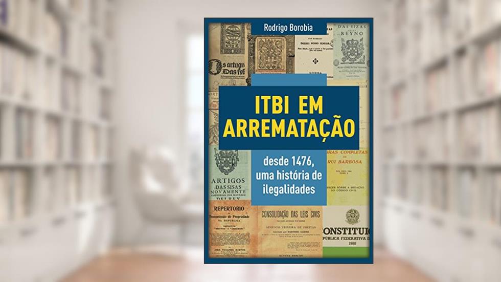 ITBI EM ARREMATAÇÃO DESDE 1476: UMA HISTÓRIA DE ILEGALIDADES, do autor RODRIGO BOROBIA