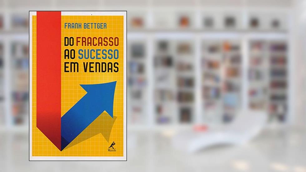 Do fracasso ao sucesso em vendas, do autor Frank Bettger