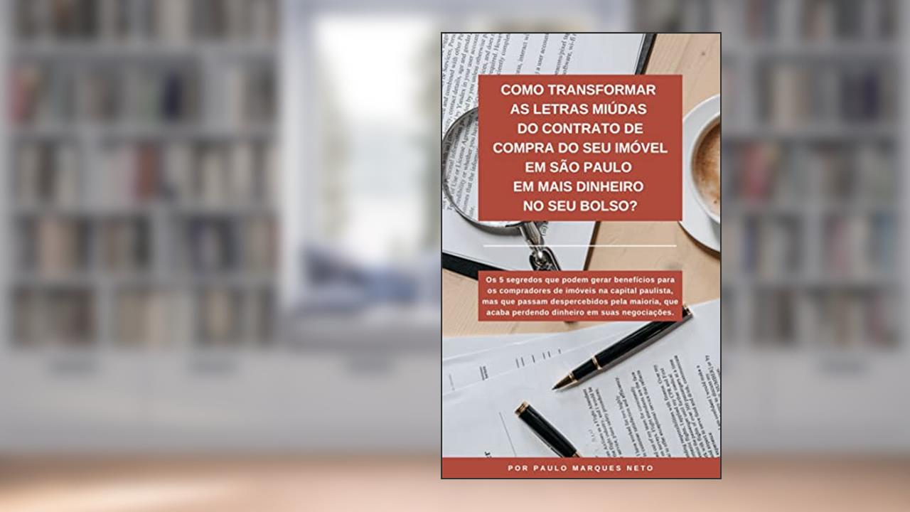 Como Transformar as Letras Miúdas do Contrato de Compra do seu Imóvel em São Paulo em Mais Dinheiro no seu Bolso, do autor Paulo Marques Neto