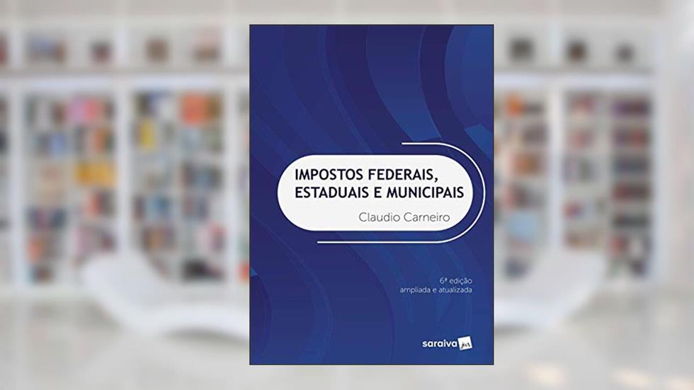 Impostos federais, estaduais e municipais - 6ª edição de 2018, do autor Claudio Carneiro