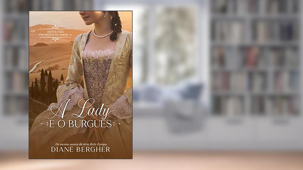 A Lady e o Burguês (Encantos de Amor Livro 6), do autor Diane Bergher