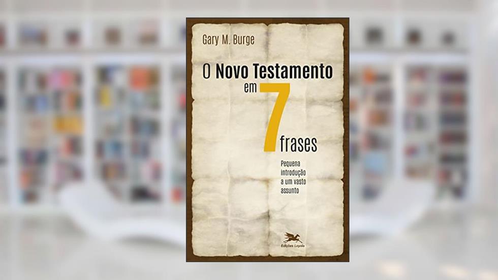 O Novo Testamento em sete frases: Pequena introdução a um vasto assunto, do autor Gary M. Burge