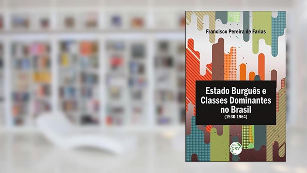 Estado burguês e classes dominantes no Brasil (1930-1964), do autor Francisco Pereira de Farias