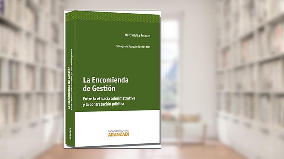 La Encomienda de Gestión - Entre la eficacia administrativa y la contratación pública, do autor Marc Vilalta Reixach