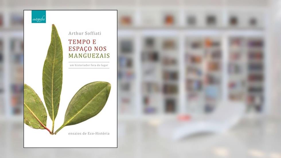 Tempo e espaço nos manguezais, do autor Arthur Soffiati