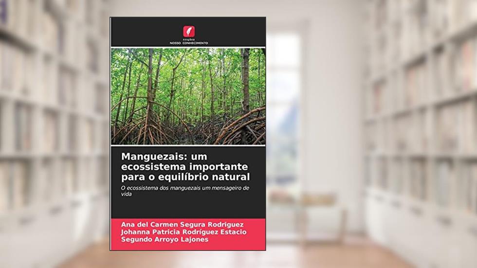 Manguezais: um ecossistema importante para o equilíbrio natural, do autor Ana del Carmen Segura Rodríguez; Johanna Patricia Rodríguez Estacio; Segundo Arroyo Lajones