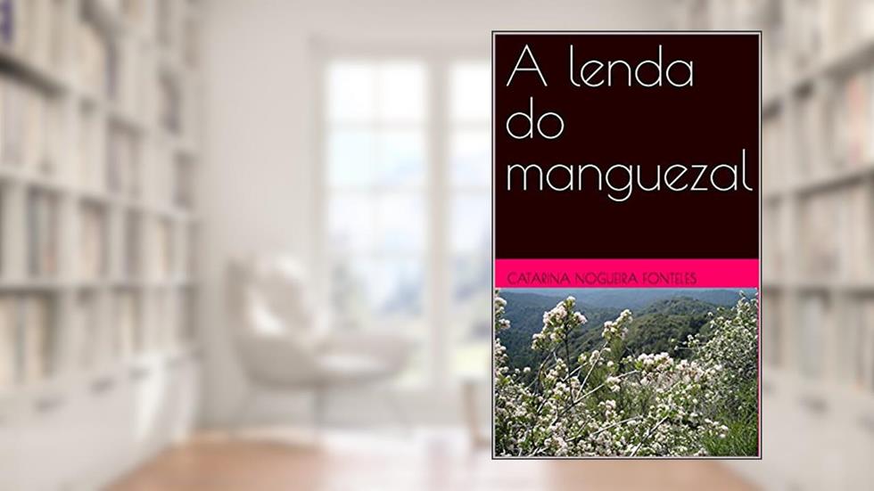 A lenda do manguezal, do autor Catarina Nogueira Fonteles