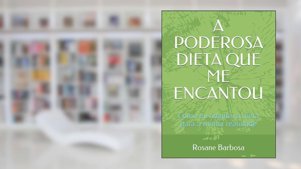 A PODEROSA DIETA QUE ME ENCANTOU: Como eu adaptei a dieta para a minha realidade (Portuguese Edition), do autor Rosane Barbosa