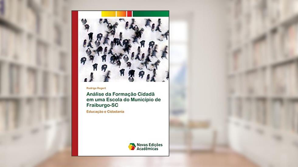 Análise da Formação Cidadã em uma Escola do Município de Fraiburgo-SC: Educação e Cidadania, do autor Rodrigo Regert