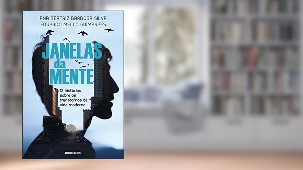 Janelas da mente: 12 histórias sobre o transtorno da vida moderna, do autor Dra. Ana Beatriz Barbosa Silva; Eduardo Mello Guimarães