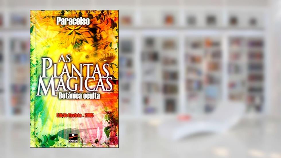 As Plantas Ma?gicas: Botânica oculta, do autor Paracelso