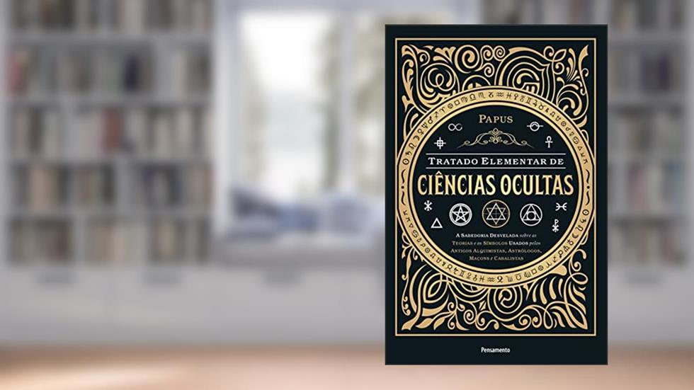 Tratado elementar de ciências ocultas: A sabedoria desvelada sobre as teorias e os símbolos usados pelos antigos alquimistas, astrólogos, maçons e cabalistas, do autor Papus
