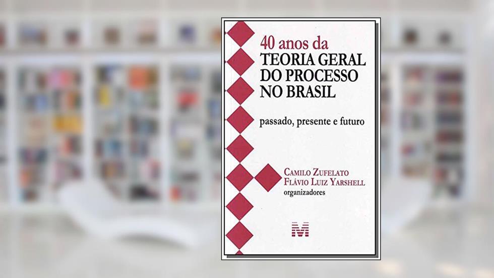 40 anos da teoria geral do processo no Brasil - 1 ed./2013: Passado, presente e futuro, do autor Camilo Zufelato; Flávio Yarshell