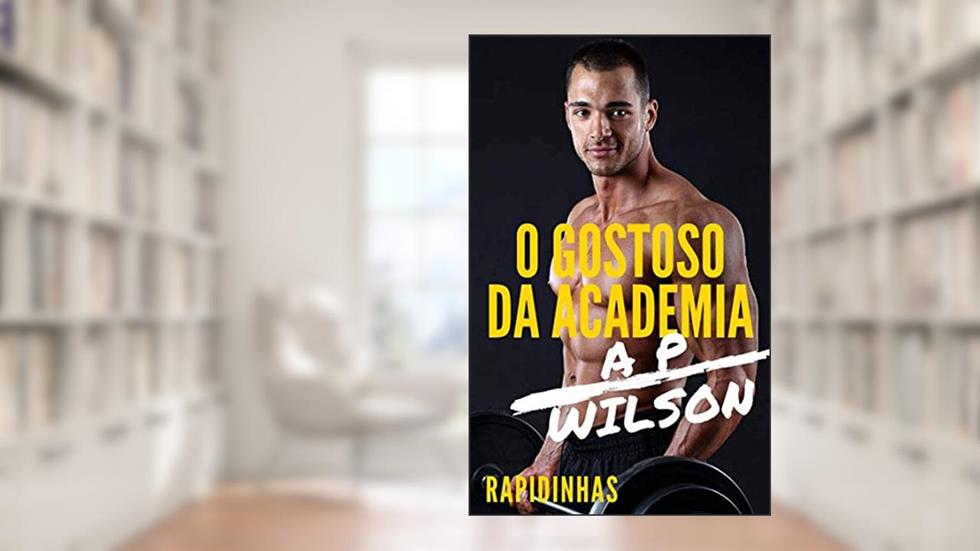 O Gostoso da Academia [Conto Erótico] (Contos Gays com Militares Livro 5), do autor A P Wilson