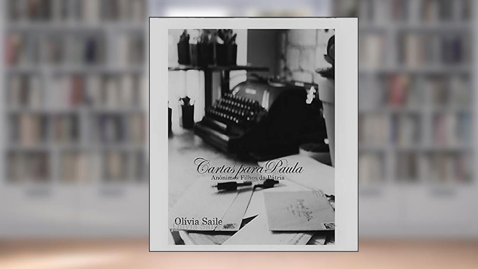 Cartas para Paula (Anônimos filhos da Pátria): Filhos da Pátria, do autor Olivia Saile; Sebastião Elias