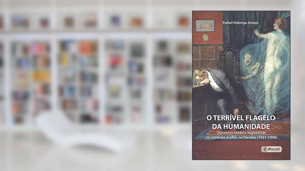 O terrível flagelo da humanidade: Discursos médico-higienistas no combate à sífilis na Paraíba (1921-1940), do autor Rafael Nóbrega Araújo