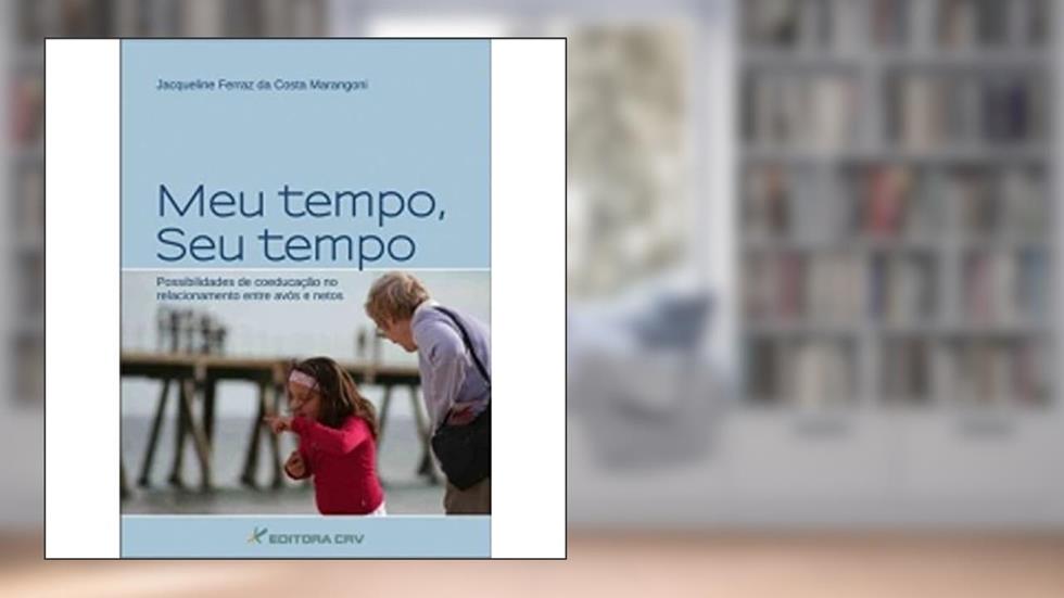 Meu tempo, seu tempo possibilidades de coeducação no relacionamento entre avós e netos, do autor Jacqueline Ferraz da Costa Marangoni