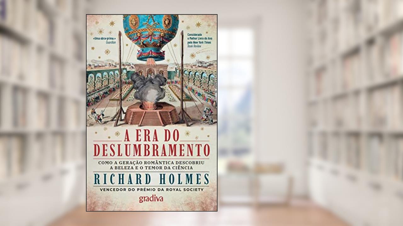A Era do Deslumbramento - Como a geração romântica descobriu a beleza e o temor da ciência, do autor Richard Holmes