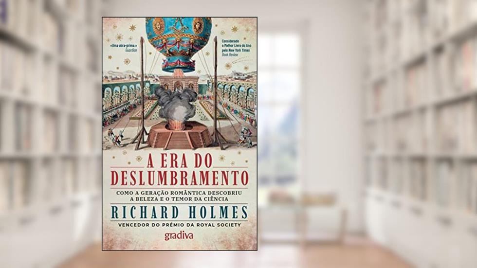 A Era do Deslumbramento - Como a geração romântica descobriu a beleza e o temor da ciência, do autor Richard Holmes