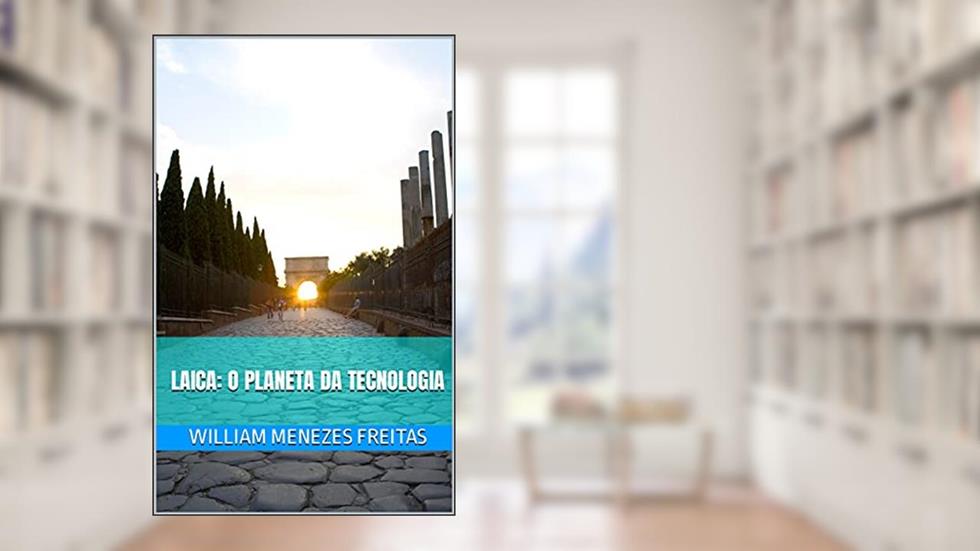 LAICA: O PLANETA DA TECNOLOGIA, do autor WILLIAM MENEZES FREITAS