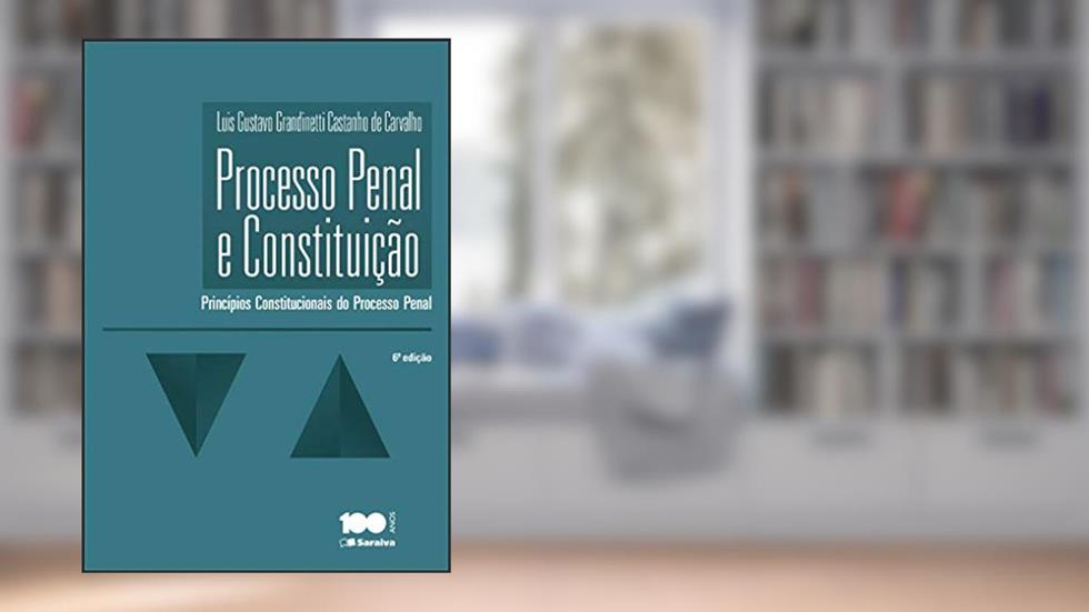 Processo Penal e Constituição - 6ª Edição 2014: Princípios Constitucionais do Processo Penal, do autor Luis Gustavo Gradinetti Castanho de Carvalho