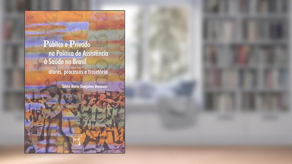 Público e privado na política de assistência: Atores, processos e trajetórias, do autor Telma Maria Gonçalves Menicucci