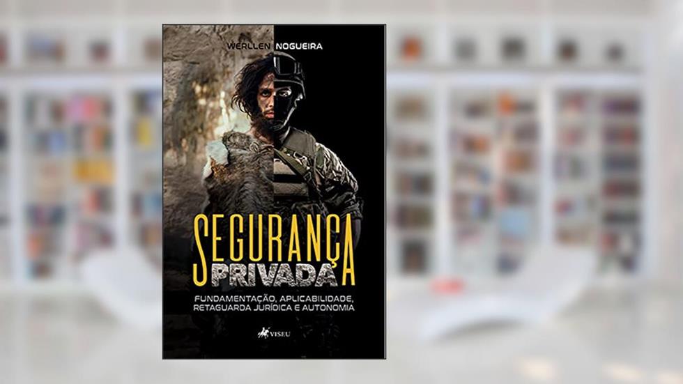 Seguranc?a Privada: Fundamentação, aplicabilidade, retaguarda jurídica e autonomia, do autor Werllen Nogueira
