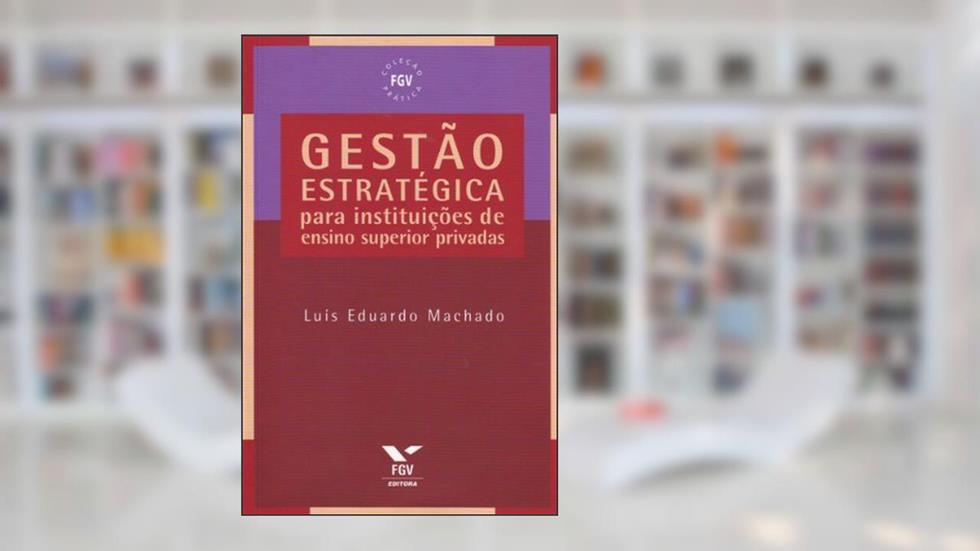 Gestão Estratégica Para Instituições de Ensino Superior Privadas, do autor Luís Eduardo Machado