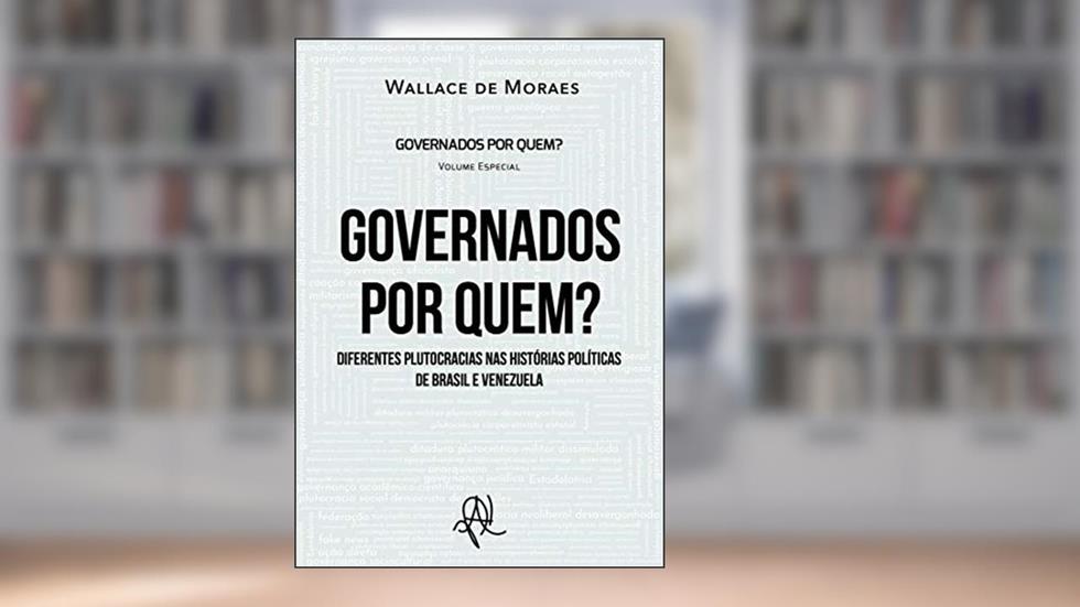 Governados por quem? Diferentes plutocracias nas histórias políticas de Brasil e Venezuela (Governados por quem? Diferentes plutocracias nas Américas Livro 0), do autor Wallace de Moraes
