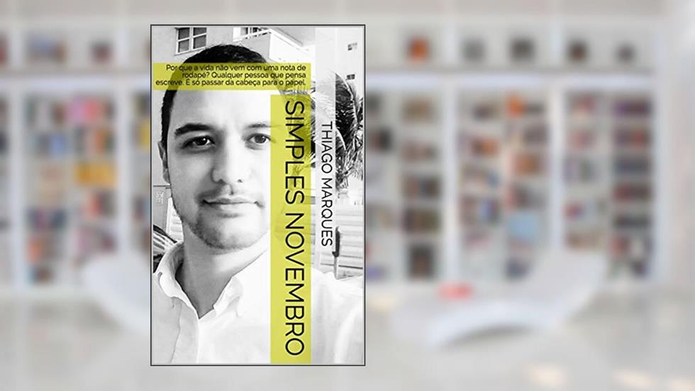 Simples Novembro: Por que a vida não vem com uma nota de rodapé? Qualquer pessoa que pensa escreve. É só passar da cabeça para o papel., do autor Thiago Marques