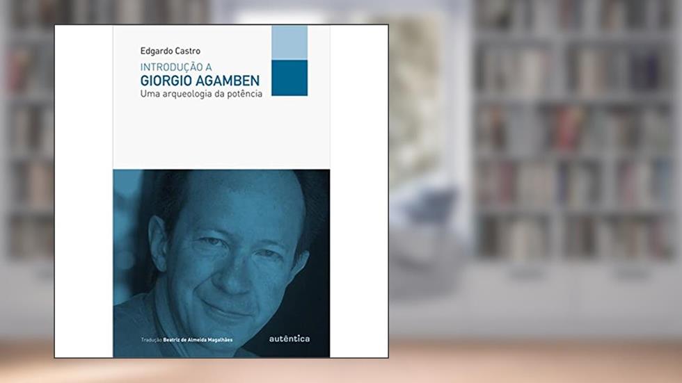 Introdução a Giorgio Agamben - Uma arqueologia da potência, do autor Edgardo Castro
