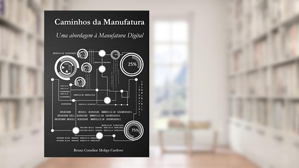 CAMINHOS DA MANUFATURA: UMA ABORDAGEM A MANUFATURA DIGITAL, do autor RENAN CARDOSO