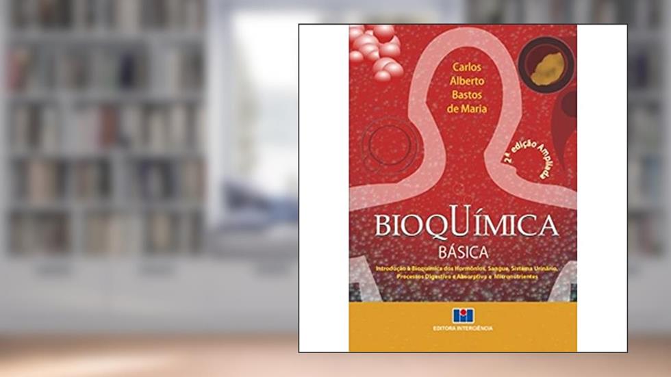 Bioquímica Básica: Introdução à Bioquímica dos Hormônios, Sangue, Sistema Urinário, Processos Digestivos e Absorptivo e Micronutrientes, do autor Carlos Alberto Bastos de Maria