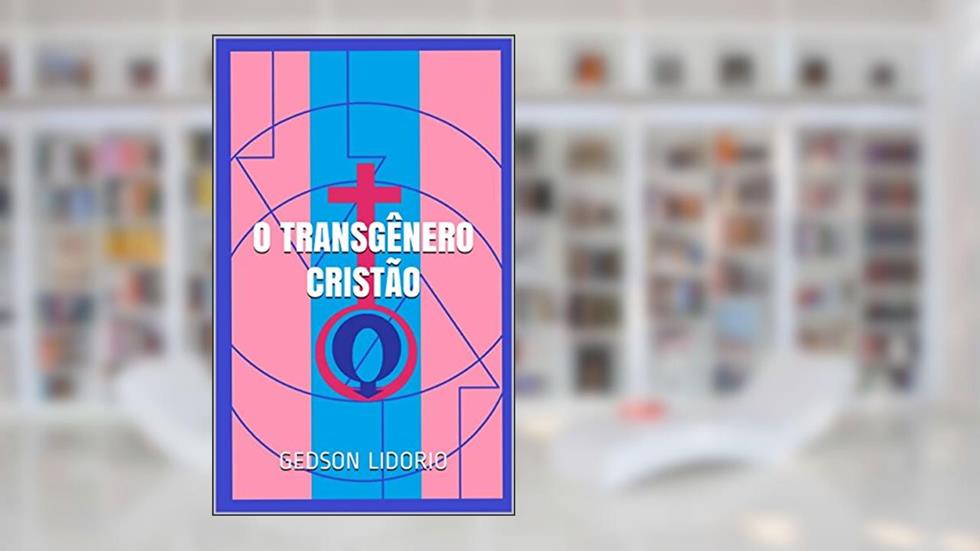 O Transgênero Cristão: Ensaio teológico, ajudado pela neuropsicanálise, a respeito de transgeneridade, castidade e homossexualismo, do autor Gedson Lidorio