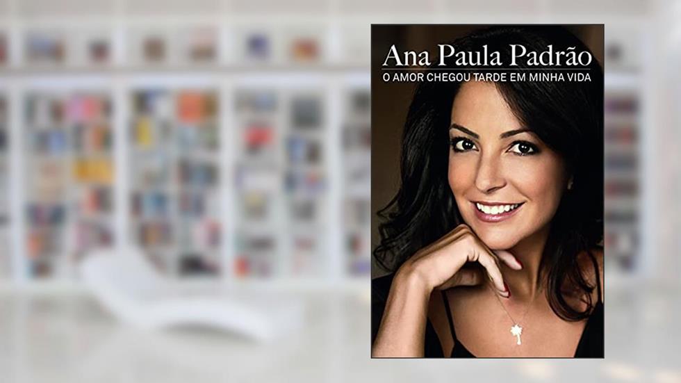 O amor chegou tarde em minha vida, do autor Ana Paula Padrão